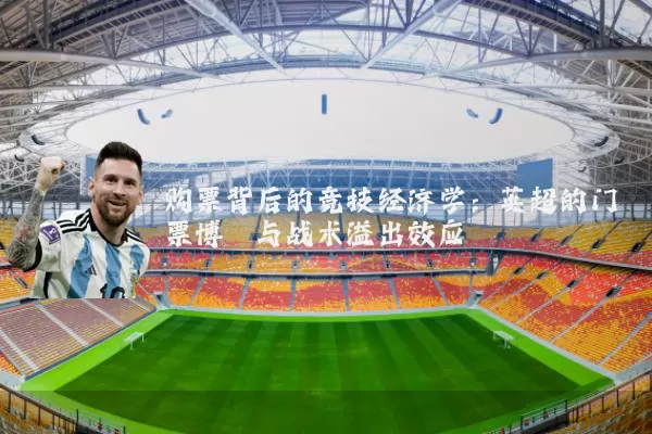 购票背后的竞技经济学:英超的门票博弈与战术溢出效应