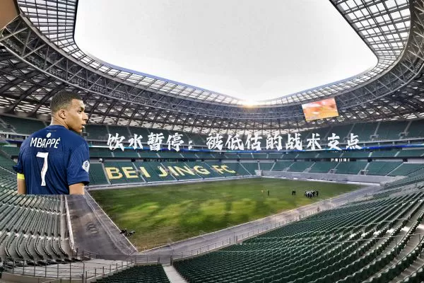 饮水暂停:被低估的战术支点