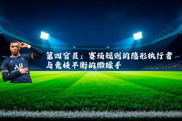 第四官员：赛场规则的隐形执行者与竞技平衡的微操手