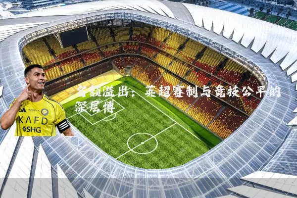 名额溢出:英超赛制与竞技公平的深层博弈