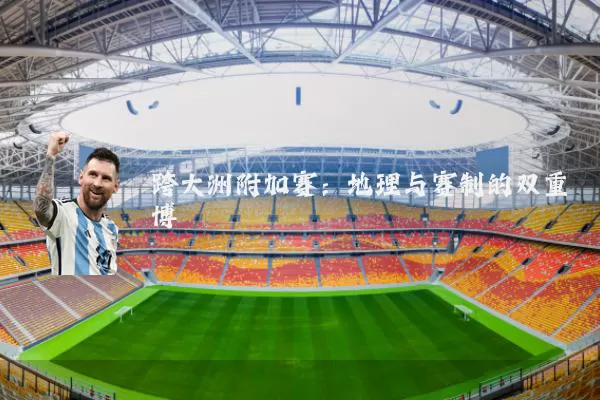 跨大洲附加赛：地理与赛制的双重博弈