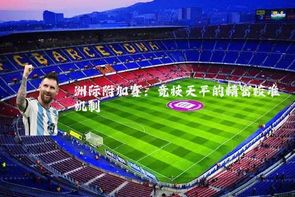 洲际附加赛:竞技天平的精密校准机制