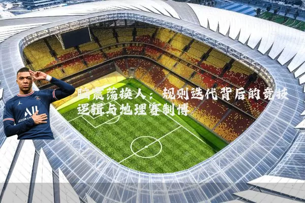 脑震荡换人:规则迭代背后的竞技逻辑与地理赛制博弈
