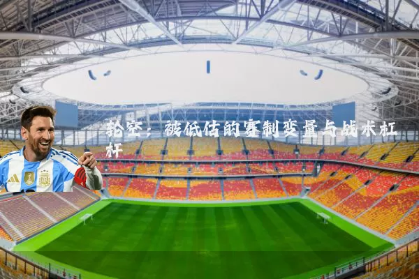 轮空:被低估的赛制变量与战术杠杆