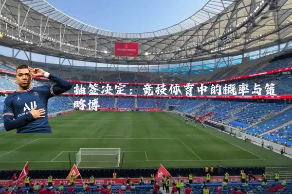 抽签决定:竞技体育中的概率与策略博弈